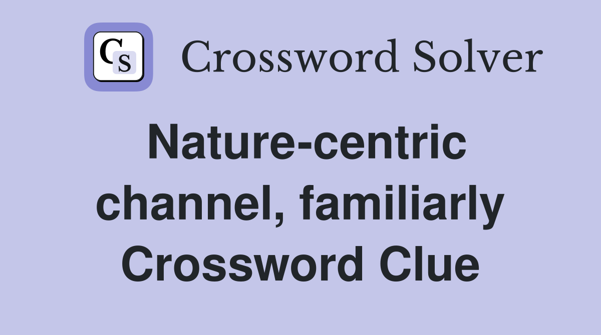 Naturecentric channel, familiarly Crossword Clue Answers Crossword